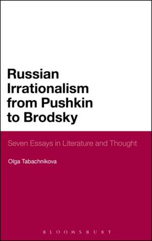 Russian Irrationalism from Pushkin to Brodsky: Seven Essays in Literature and Thought de Dr. Olga Tabachnikova