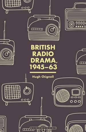 British Radio Drama, 1945-63 de Professor Hugh Chignell