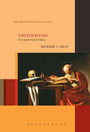 Ghostwriting: W. G. Sebald’s Poetics of History de Dr. Richard T. Gray