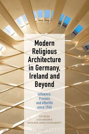 Modern Religious Architecture in Germany, Ireland and Beyond: Influence, Process and Afterlife since 1945 de Professor Lisa Godson