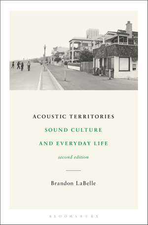 Acoustic Territories, Second Edition: Sound Culture and Everyday Life de Brandon LaBelle