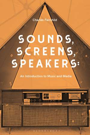 Sounds, Screens, Speakers: An Introduction to Music and Media de Dr. Charles Fairchild