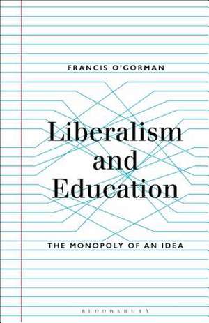 Liberalism and Education: The Monopoly of an Idea de Professor Francis O'Gorman