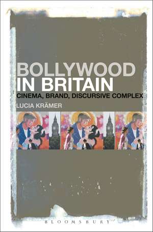 Bollywood in Britain: Cinema, Brand, Discursive Complex de Lucia Krämer