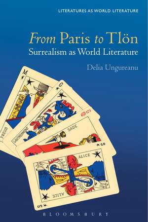 From Paris to Tlön: Surrealism as World Literature de Prof Delia Ungureanu