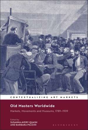 Old Masters Worldwide: Markets, Movements and Museums, 1789–1939 de Dr Susanna Avery-Quash