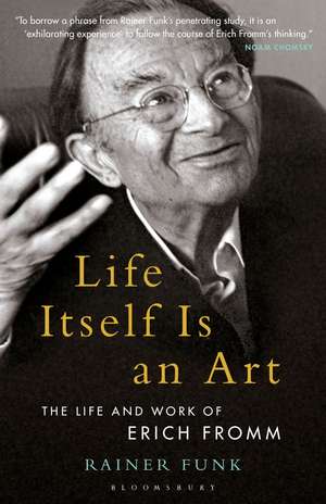 Life Itself Is an Art: The Life and Work of Erich Fromm de Dr. Rainer Funk