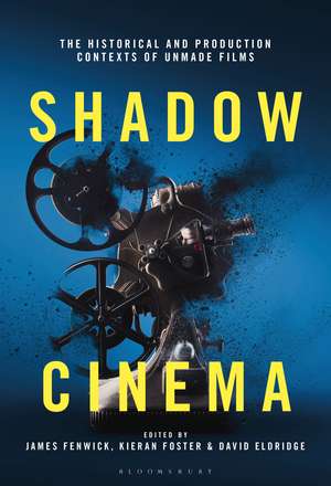 Shadow Cinema: The Historical and Production Contexts of Unmade Films de James Fenwick