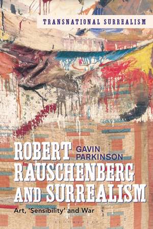 Robert Rauschenberg and Surrealism: Art, 'Sensibility' and War de Dr Gavin Parkinson