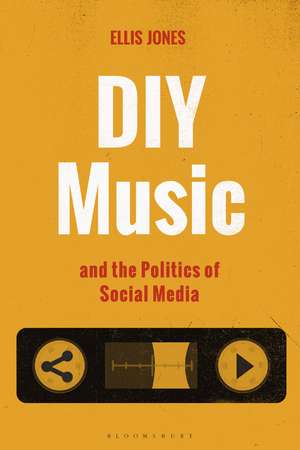 DIY Music and the Politics of Social Media de Dr. Ellis Jones