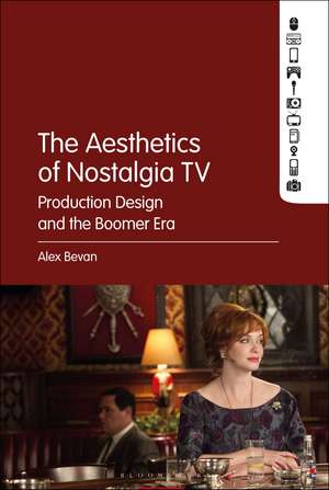 The Aesthetics of Nostalgia TV: Production Design and the Boomer Era de Alex Bevan