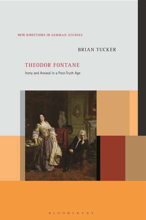 Theodor Fontane: Irony and Avowal in a Post-Truth Age de Professor or Dr. Brian Tucker