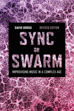 Sync or Swarm, Revised Edition: Improvising Music in a Complex Age de Professor or Dr. David Borgo