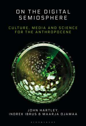 On the Digital Semiosphere: Culture, Media and Science for the Anthropocene de Prof. John Hartley