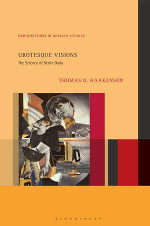 Grotesque Visions: The Science of Berlin Dada de Dr. Thomas O. Haakenson