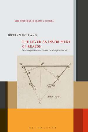 The Lever as Instrument of Reason: Technological Constructions of Knowledge around 1800 de Prof Jocelyn Holland