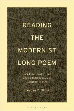 Reading the Modernist Long Poem: John Cage, Charles Olson and the Indeterminacy of Longform Poetics de Dr. Brendan C. Gillott