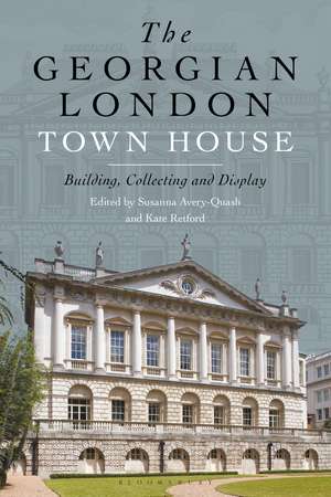 The Georgian London Town House: Building, Collecting and Display de Dr Kate Retford