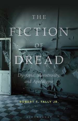 The Fiction of Dread: Dystopia, Monstrosity, and Apocalypse de Dr Robert T. Tally Jr.