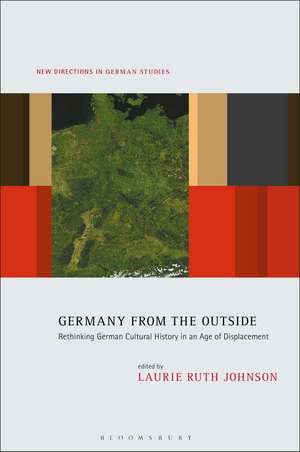 Germany from the Outside: Rethinking German Cultural History in an Age of Displacement de Professor Laurie Ruth Johnson