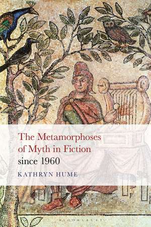 The Metamorphoses of Myth in Fiction since 1960 de Prof Kathryn Hume