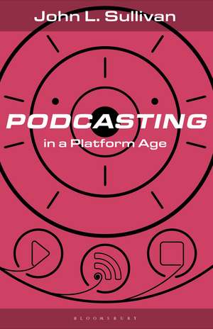 Podcasting in a Platform Age: From an Amateur to a Professional Medium de John L. Sullivan