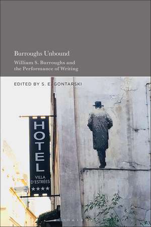 Burroughs Unbound: William S. Burroughs and the Performance of Writing de Professor S. E. Gontarski