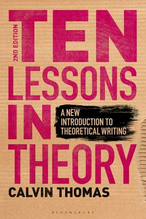 Ten Lessons in Theory: A New Introduction to Theoretical Writing de Professor Calvin Thomas