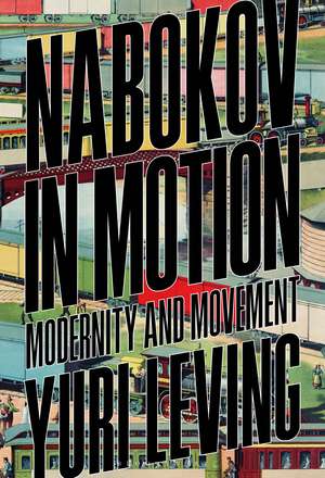 Nabokov in Motion: Modernity and Movement de Professor Yuri Leving