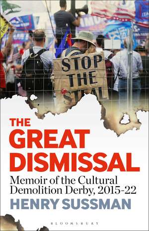 The Great Dismissal: Memoir of the Cultural Demolition Derby, 2015-22 de Henry Sussman