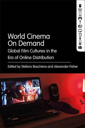 World Cinema On Demand: Global Film Cultures in the Era of Online Distribution de Stefano Baschiera