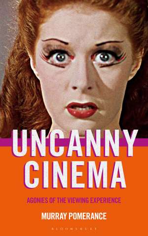 Uncanny Cinema: Agonies of the Viewing Experience de Professor Murray Pomerance
