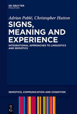 Signs, Meaning and Experience: Integrational Approaches to Linguistics and Semiotics de Adrian Pable