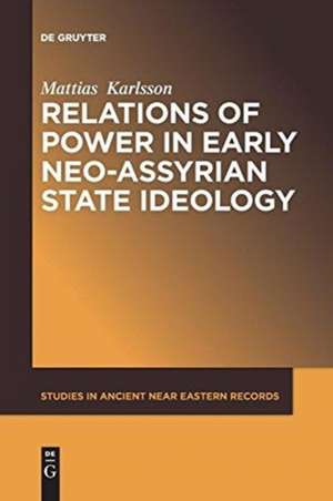 Relations of Power in Early Neo-Assyrian State Ideology de Mattias Karlsson