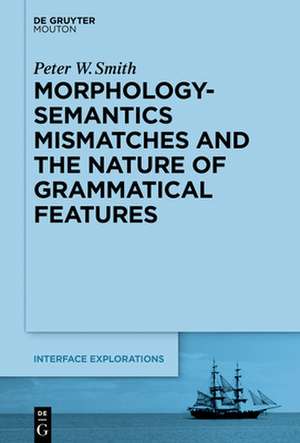 Morphology-Semantics Mismatches and the Nature of Grammatical Features de Peter W Smith