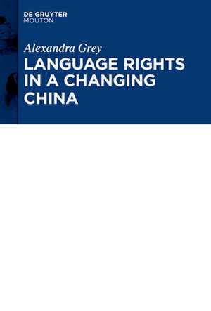 Language Rights in a Changing China de Alexandra Grey