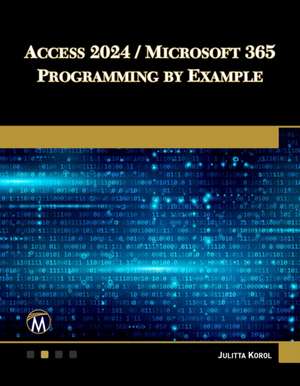 Access 2024 / Microsoft 365 Programming By Example de Julitta Korol