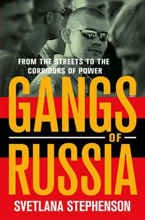 Gangs of Russia – From the Streets to the Corridors of Power de Svetlana Stephenson