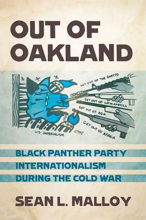 Out of Oakland – Black Panther Party Internationalism during the Cold War de Sean L. Malloy