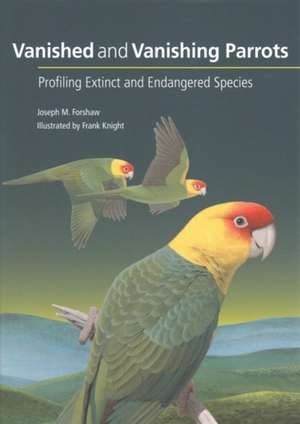 Vanished and Vanishing Parrots – Profiling Extinct and Endangered Species de Joseph M. Forshaw