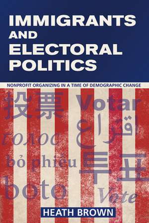 Immigrants and Electoral Politics – Nonprofit Organizing in a Time of Demographic Change de Heath Brown