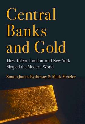 Central Banks and Gold – How Tokyo, London, and New York Shaped the Modern World de Simon James Bytheway