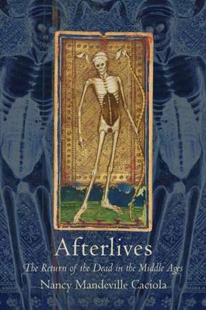 Afterlives – The Return of the Dead in the Middle Ages de Nancy Mandevill Caciola