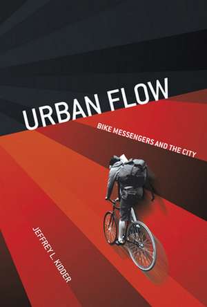 Urban Flow – Bike Messengers and the City de Jeffrey L. Kidder