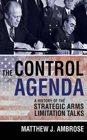 The Control Agenda – A History of the Strategic Arms Limitation Talks de Matthew J. Ambrose