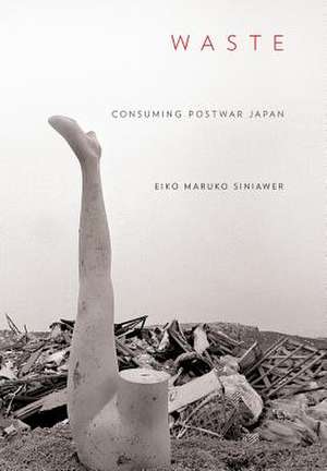 Waste – Consuming Postwar Japan de Eiko Maruko Siniawer