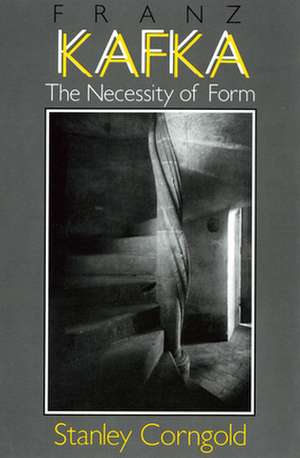 Franz Kafka – The Necessity of Form de Stanley Corngold