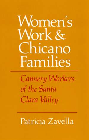 Women`s Work and Chicano Families – Cannery Workers of the Santa Clara Valley de Patricia Zavella