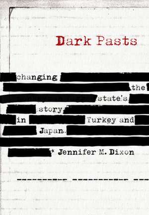 Dark Pasts – Changing the State`s Story in Turkey and Japan de Jennifer M. Dixon