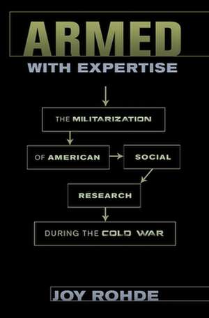 Armed with Expertise – The Militarization of American Social Research during the Cold War de Joy Rohde